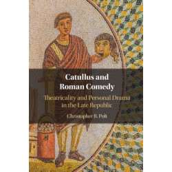 Catullus and Roman Comedy: Theatricality and Personal Drama in the Late Republic