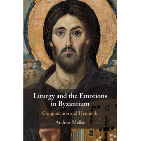 Liturgy and the Emotions in Byzantium: Compunction and Hymnody