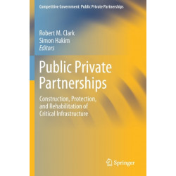 Public Private Partnerships: Construction, Protection, and Rehabilitation of Critical Infrastructure