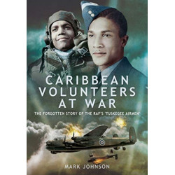 Caribbean Volunteers at War: The Forgotten Story of the RAF's 'Tuskegee Airmen'