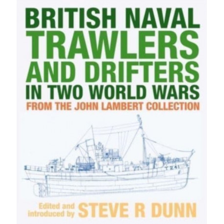 British Naval Trawlers and Drifters in Two World Wars: From The John Lambert Collection
