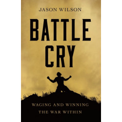 Battle Cry: Waging and Winning the War Within
