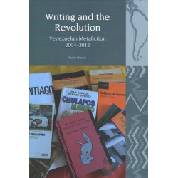 Writing and the Revolution: Venezuelan Metafiction 2004-2012