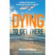 Dying to Get There: A vision of heaven to transform our lives on earth