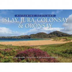 Islay, Jura, Colonsay & Oronsay: Picturing Scotland: A photographic exploration of the Southern Hebrides