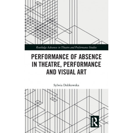 Performance of Absence in Theatre, Performance and Visual Art