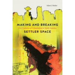 Making and Breaking Settler Space: Five Centuries of Colonization in North America