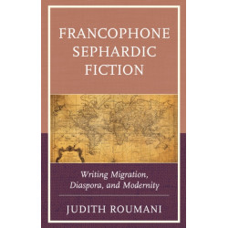 Francophone Sephardic Fiction: Writing Migration, Diaspora, and Modernity