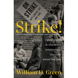 Strike!: Twenty Days in 1970 When Minneapolis Teachers Broke the Law
