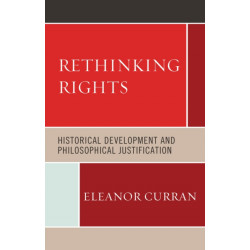 Rethinking Rights: Historical Development and Philosophical Justification