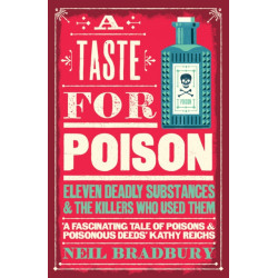 A Taste for Poison: Eleven Deadly Substances and the Killers Who Used Them