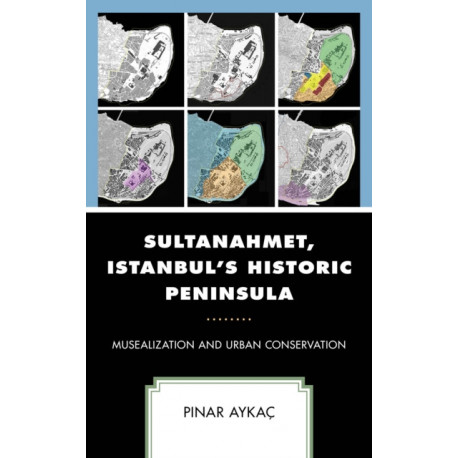 Sultanahmet, Istanbul’s Historic Peninsula: Musealization and Urban Conservation