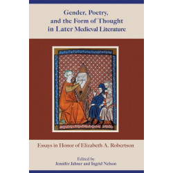 Gender, Poetry, and the Form of Thought in Later Medieval Literature: Essays in Honor of Elizabeth A. Robertson