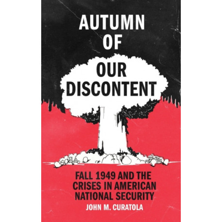 Autumn of Our Discontent: Fall 1949 and the Crises in American National Security