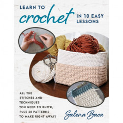 Learn to Crochet in 10 Easy Lessons: All the stitches and techniques you need to know, plus 28 patterns to make right away!