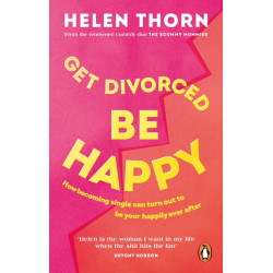 Get Divorced, Be Happy: How becoming single can turn out to be your happy ever after