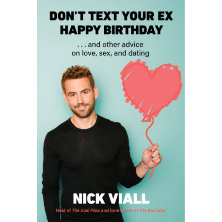 Don't Text Your Ex Happy Birthday: And Other Advice on Love, Sex, and Dating