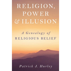 Religion, Power, and Illusion: A Genealogy of Religious Belief