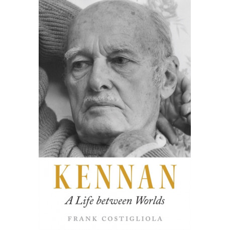 Kennan: A Life between Worlds