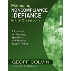 Managing Noncompliance and Defiance in the Classroom: A Road Map for Teachers, Specialists, and Behavior Support Teams