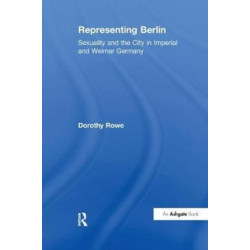 Representing Berlin: Sexuality and the City in Imperial and Weimar Germany