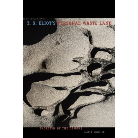 T. S. Eliot's Personal Waste Land: Exorcism of the Demons
