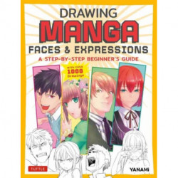 Drawing Manga Faces & Expressions: A Step-by-step Beginner's Guide (With Over 1,200 Drawings)