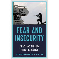 Fear and Insecurity: Israel and the Iran Threat Narrative