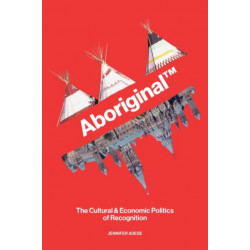 Aboriginal™: The Cultural & Economic Politics of Recognition