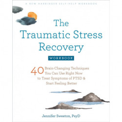 The Traumatic Stress Recovery Workbook: 40 Brain-Changing Techniques You Can Use Right Now to Treat Symptoms of PTSD and Start Feeling Better