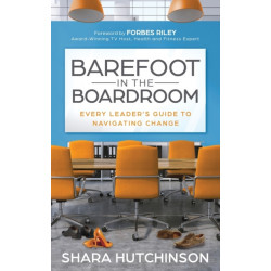 Barefoot in the Boardroom: Every Leader's Guide to Navigating Change