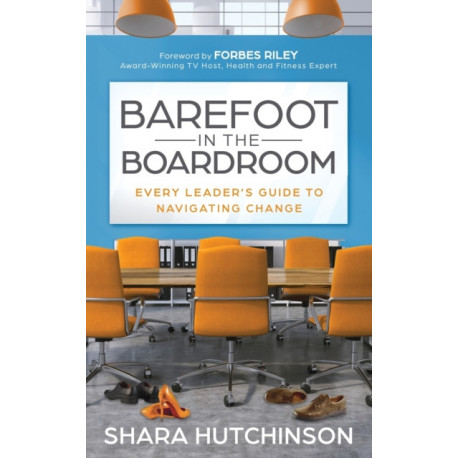 Barefoot in the Boardroom: Every Leader's Guide to Navigating Change