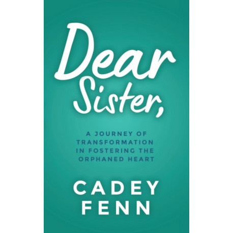 Dear Sister: An Unexpected Love Story of Fostering the Orphaned Heart