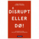Disrupt - eller dø!: En guide til din digitale ledelsesudfordring