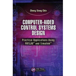 Computer-Aided Control Systems Design: Practical Applications Using MATLAB® and Simulink®