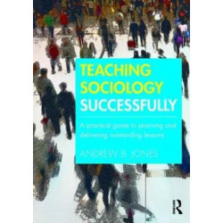 Teaching Sociology Successfully: A Practical Guide to Planning and Delivering Outstanding Lessons