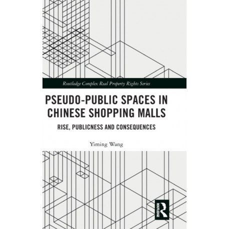 Pseudo-Public Spaces in Chinese Shopping Malls: Rise, Publicness and Consequences