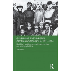 Governing Post-Imperial Siberia and Mongolia, 1911-1924: Buddhism, Socialism and Nationalism in State and Autonomy Building