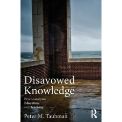 Disavowed Knowledge: Psychoanalysis, Education, and Teaching