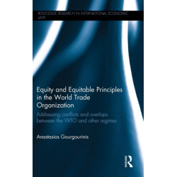 Equity and Equitable Principles in the World Trade Organization: Addressing Conflicts and Overlaps between the WTO and Other Regimes
