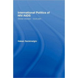 International Politics of HIV/AIDS: Global Disease-Local Pain
