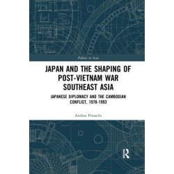 Japan and the shaping of post-Vietnam War Southeast Asia: Japanese diplomacy and the Cambodian conflict, 1978-1993