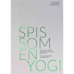 Spis som en yogi: Kend din krop gennem mindful spisning - 75 vegetariske opskrifter