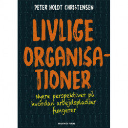 Livlige organisationer: Nyere perspektiver på hvordan arbejdspladser fungerer