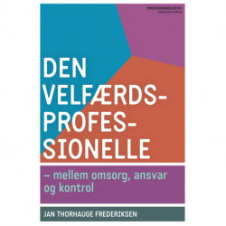 Den velfærdsprofessionelle: Mellem omsorg, ansvar og kontrol