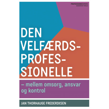 Den velfærdsprofessionelle: Mellem omsorg, ansvar og kontrol