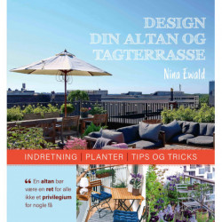 Design din altan og tagterrasse: Indretning - planter - tips & tricks