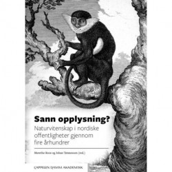 Sann opplysning? : naturvitenskap i nordiske offentligheter gjennom fire århundrer: naturvitenskap i nordiske offentligheter gjennom fire århundrer