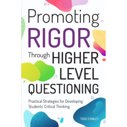 Promoting Rigor Through Higher Level Questioning: Practical Strategies for Developing Students' Critical Thinking