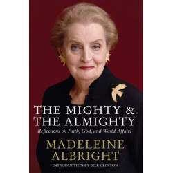 The Mighty and the Almighty: Reflections on Faith, God and World Affairs